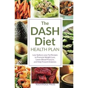 Dash Diet Health Plan: Low-Sodium, Low-Fat Recipes to Promote Weight Loss, Lower Blood Pressure, and Help Prevent Diabetes