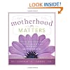 Motherhood Matters: Joyful Reminders of the Divinity, Reality, and Rewards of Motherhood