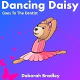 Dancing Daisy Goes To The Dentist: A Fun Rhyming Ballet Bedtime Book (Dancing Daisy Bear)