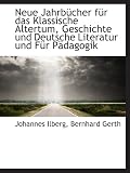 Neue Jahrbücher für das Klassische Altertum, Geschichte und Deutsche Literatur und Für Pädagogik - Johannes Ilberg