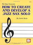 Mel Bay How to Create & Develop a Jazz Sax Solo