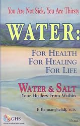 Water : For Health for Healing for Life; Your Not Sick, Your Thirsty; Water & Salt Your Healers from Within [Hardcover]