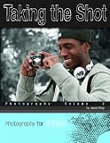 Taking the Shot: Photography Volume 2 (Photography for Teens)