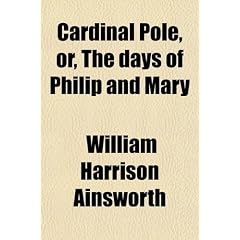 Cardinal Pole, Or, the Days of Philip and Mary