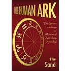 The Human Ark: The Secret Teachings of Alchemical Astrology Revealed by  Ellie Sand