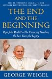 The End and the Beginning: Pope John Paul II -- The Victory of Freedom, the Last Years, the Legacy