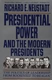 Presidential Power and the Modern Presidents: The Politics of Leadership from Roosevelt to Reagan
