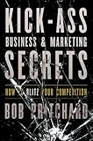 Kick-ass business & marketing secrets : how to blitz your competition