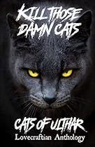 Kill Those Damn Cats - Cats of Ulthar Lovecraftian Anthology