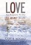 Love Has Forgotten No One: The Answer to Life
