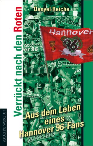 Verruckt nach den Roten. Aus dem Leben eines Hannover 96-Fans Verruckt nach den Roten. Aus dem Leben eines Hannover 96-Fans