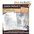 John Howe`s Fantasy Workshop: Ein Zeichenkurs mit 10 Schritt-f�r-Schritt Anleitungen