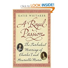 A Royal Passion: The Turbulent Marriage of Charles I and Henrietta Maria