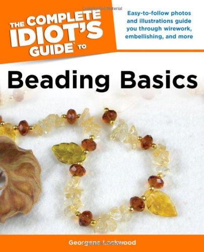 The Complete Idiot's Guide to Beading Basics