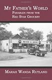 My Father's World: Parables from the Red Star Grocery