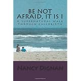 be not afraid it is i a supernatural walk through childbirth