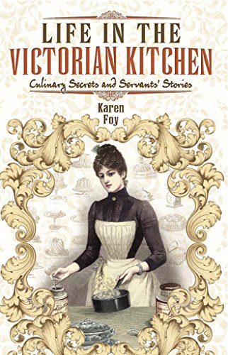 Life in the Victorian Kitchen: Culinary Secrets and Servants' Stories