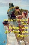 Das Privatleben der r&ouml;mischen Kaiser - Alexander Demandt