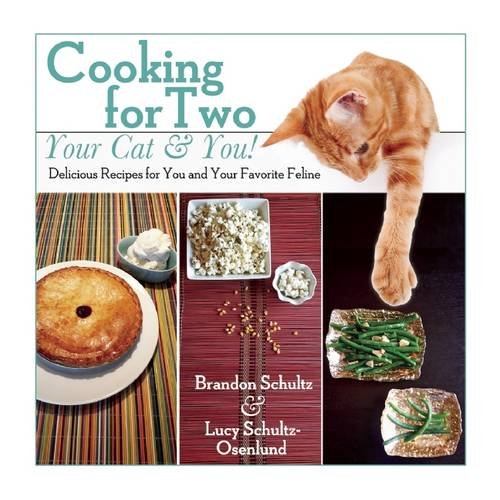 Cooking for Two--Your Cat & You!: Delicious Recipes for You and Your Favorite Feline, by Brandon Schultz, Lucy Schultz-Osenlund Cooking for Two--Your Cat & You!: Delicious Recipes for You and Your Favorite Feline, by Brandon Schultz, Lucy Schultz-Osenlund