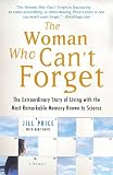 The Woman Who Cant Forget: The Extraordinary Story of Living with the Most Remarkable Memory Known to Science--A Memoir