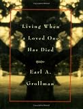 Living When a  Loved One Has Died Earl A. Grollman