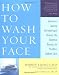 How to Wash Your Face: America's Leading Dermatologist Reveals the Essential Secrets for Youthful, Radiant Skin