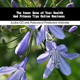 The Inner Game of Your Health And Fitness Tips Online Business