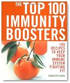 The Top 100 Immunity Boosters: 100 Recipes to Keep Your Immune System Fighting Fit (The Top 100 Recipes Series)