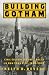 Building Gotham: Civic Culture and Public Policy in New York City, 1898--1938