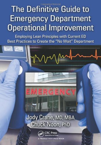 The Definitive Guide to Emergency Department Operational Improvement Employing Lean Principles with Current ED Best Practices to Create the 