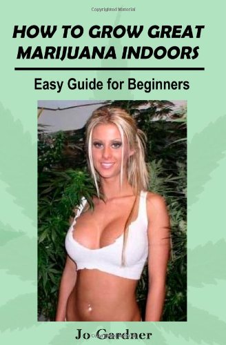 how to grow great marijuana indoors easy guide for beginners