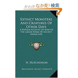 【クリックでお店のこの商品のページへ】Extinct Monsters and Creatures of Other Days: A Popular Account of Some of the Larger Forms of Ancient Animal Life