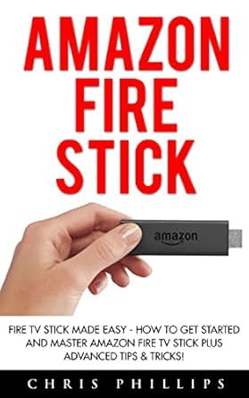 Amazon Fire Stick: Fire TV Stick Made Easy - How To Get Started And ...