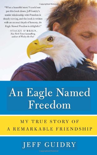 An Eagle Named Freedom: My True Story of a Remarkable Friendship