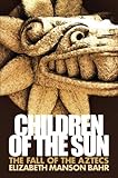 Children of the sun : the fall of the Aztecs
