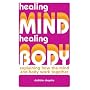 Healing Mind, Healing Body: Explaining How the Mind and Body Work Together