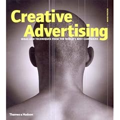 Creative Advertising: Ideas and Techniques from the World's Best Campaigns Planning and Producing World Class Advertising Campaigns