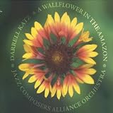 Jazz Composers Alliance Orchestra Darrell Katz A Wallflower In The Amazon