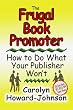 The Frugal Book Promoter: How To Do What Your Publisher Won't (How To Do It Frugally Series of Books)