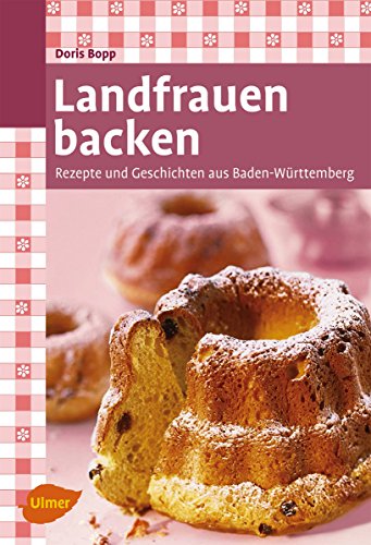 Landfrauen backen: Rezepte und Geschichten aus Baden-Württemberg (German Edition)