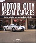 Motor City Dream Garages: Amazing Collections from America's Greatest Car City