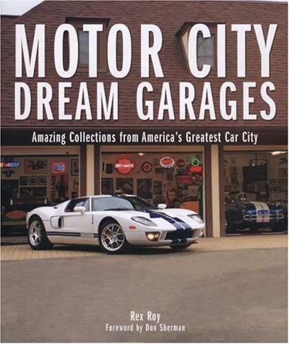Motor City Dream Garages: Amazing Collections from America's Greatest Car City [Hardcover]