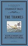 London's strangest tales. The Thames : extraordinary but true stories