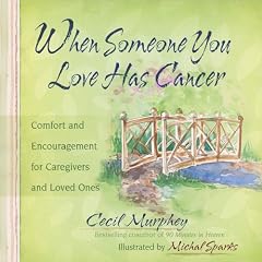 Click here to buy When Someone You Love Has Cancer: Comfort and Encouragement for Caregivers and Loved Ones by Cecil Murphey and Michal Sparks.