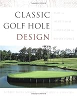Classic Golf Hole Design:  Using the Greatest Holes as Inspiration for Modern Courses
