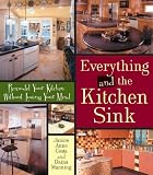 Everything and the Kitchen Sink: Remodel Your Kitchen without Losing Your Mind - 0740750194