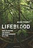 Lifeblood: How to Change the World One Dead Mosquito at a Time