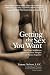 Getting the Sex You Want: Shed Your Inhibitions and Reach New Heights of Passion Together