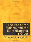 Cover of The Life of the Buddha, and the Early History of his Order by W. Woodville Rockhill 1113798890