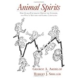 Animal Spirits: How Human Psychology Drives the Economy, and Why It Matters for Global Capitalism